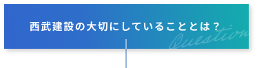 西武建設の大切にしていることとは？