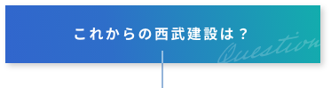 これからの西武建設は？